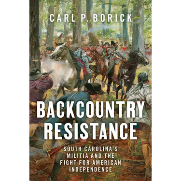 Backcountry Resistance: South Carolina's Militia and the Fight for American Independence