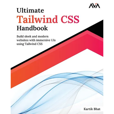 Ultimate Tailwind CSS Handbook: Build sleek and modern websites with immersive UIs using Tailwind CSS