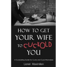 How to Get Your Wife to Cuckold You: A Cuckolding Guide for Cucks and Cuck-Wannabes