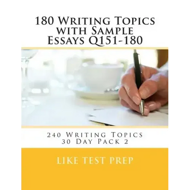 180 Writing Topics with Sample Essays Q151-180: 240 Writing Topics 30 Day Pack 2