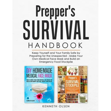Prepper's Survival Handbook: Keep Yourself and Your Family Safe by Preparing for the Unexpected - Make Your Own Medical Face Mask and Build an Emer
