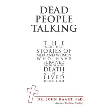Dead People Talking: The Incredible Stories of Men and Women Who Have Survived Death or Near Death and Lived to Tell Them