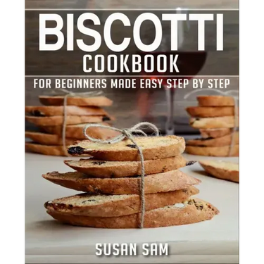 Biscotti Cookbook: Book 1, for Beginners Made Easy Step by Step