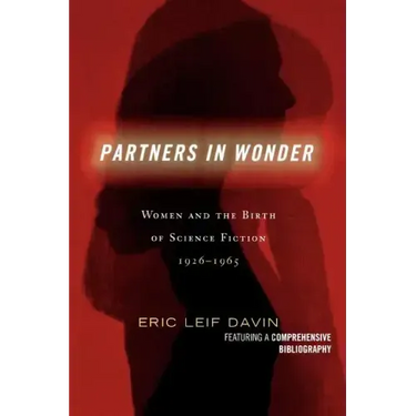 Partners in Wonder: Women and the Birth of Science Fiction, 1926-1965