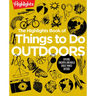 The Highlights Book of Things to Do Outdoors: Fun Nature Book of Stem Activities and Outdoor Games for Curious Kids 7 and Up, 100+ Ways to Explore Out