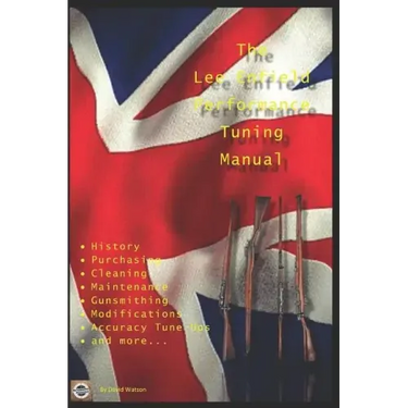 The Lee Enfield Performance Tuning Manual: Gunsmithing tips for modifying your No1 and No4 Lee Enfield rifles