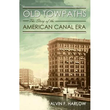 Old Towpaths: The Story of the American Canal Era