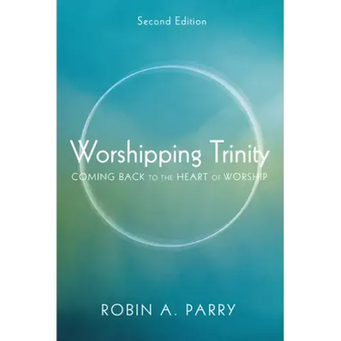Worshipping Trinity, Second Edition: Coming Back to the Heart of Worship
