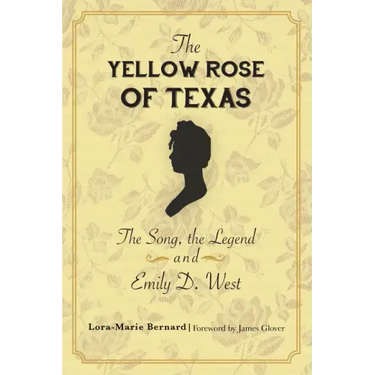 The Yellow Rose of Texas: The Song, the Legend and Emily D. West