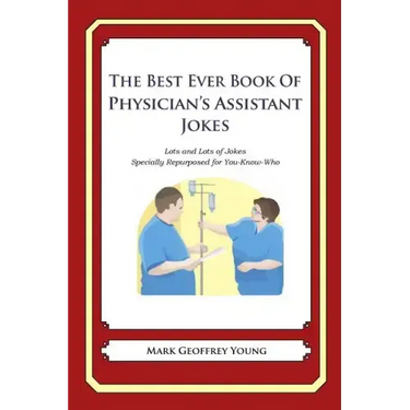 The Best Ever Book of Physician's Assistant Jokes: Lots and Lots of Jokes Specially Repurposed for You-Know-Who
