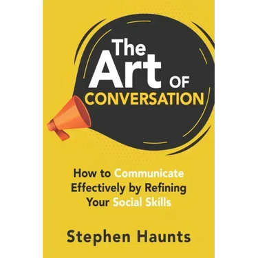 The Art of Conversation: How to Communicate Effectively by Refining Your Social Skills