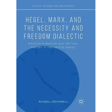 Hegel, Marx, and the Necessity and Freedom Dialectic: Marxist-Humanism and Critical Theory in the United States