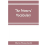 The printers' vocabulary; a collection of some 2500 technical terms, phrases, abbreviations and other expressions mostly relating to letterpress print