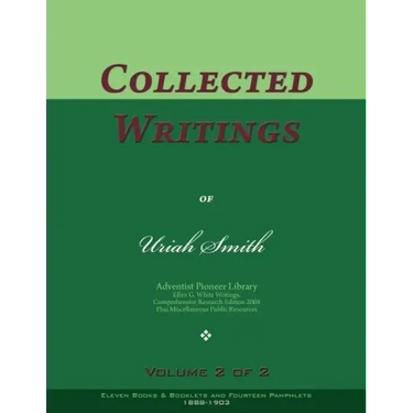 Collected Writings of Uriah Smith, Vol. 2 of 2: Words of the Pioneer Adventists