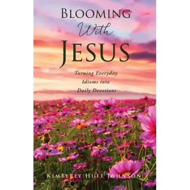 Blooming With Jesus: Turning Everyday Idioms into Daily Devotions