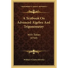 A Textbook on Advanced Algebra and Trigonometry: With Tables (1910)