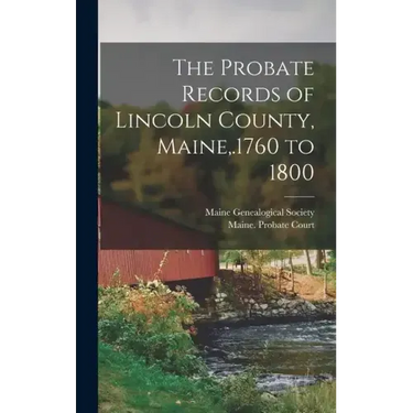 The Probate Records of Lincoln County, Maine, .1760 to 1800