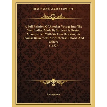 A Full Relation Of Another Voyage Into The West Indies, Made By Sir Francis Drake; Accompanied With Sir John Hawkins, Sir Thomas Baskerfield, Sir Nich