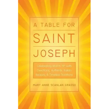 A Table for Saint Joseph: Celebrating March 19th with Devotions, Authentic Italian Recipes, and Timeless Traditions