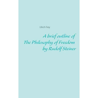 A brief outline of The Philosophy of Freedom by Rudolf Steiner