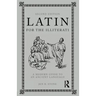 Latin for the Illiterati: A Modern Guide to an Ancient Language