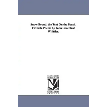 Snow-Bound, the Tent On the Beach. Favorite Poems by John Greenleaf Whittier.