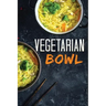 Vegetarian Bowl: Plant-Based Ramen Meals-One Dish Vegetarian Cookbook