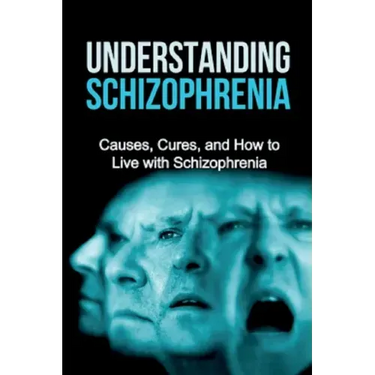 Understanding Schizophrenia: Causes, cures, and how to live with schizophrenia