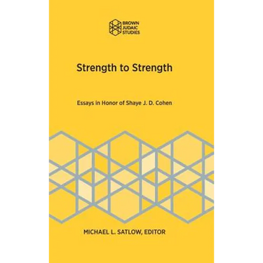 Strength to Strength: Essays in Honor of Shaye J. D. Cohen