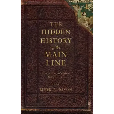 The Hidden History of the Main Line: From Philadelphia to Malvern