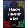 I Know I Swear a Lot: motivational swear word coloring book for adults: Creative Mandala pages/60 pages/8/10, Soft Cover, Matte Finish/Motiv