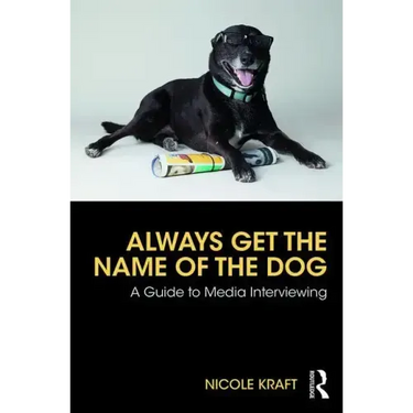 Always Get the Name of the Dog: A Guide to Media Interviewing
