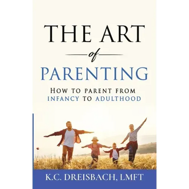The Art of Parenting: How to Parent from Infancy to Adulthood