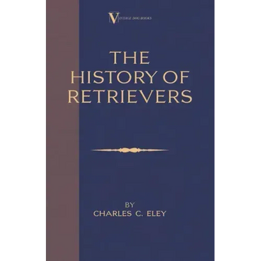 The History Of Retrievers (A Vintage Dog Books Breed Classic - Labrador - Flat-Coated Retriever - Golden Retriever)