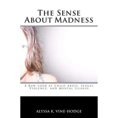 The Sense About Madness: A Raw Look at Child Abuse, Sexual Violence, and Mental Illness