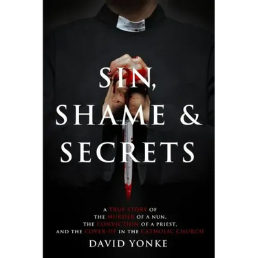 Sin, Shame & Secrets: A True Story of the Murder of a Nun, the Conviction of a Priest, and the Cover-up in the Catholic Church