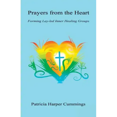 Prayers from the Heart - Forming Lay-Led Inner Healing Groups