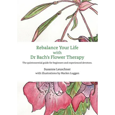Rebalance Your Life with Dr. Bachs's Flower Therapy: The quintessential guide for beginners and experienced devotees
