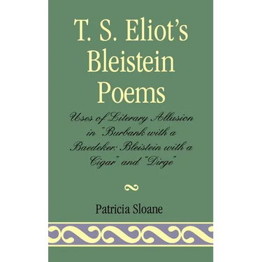 T.S. Eliot's Bleistein Poems: Uses of Literary Allusion in 'Burbank with a Baedeker, Bleistein with a Cigar' and 'Dirge'