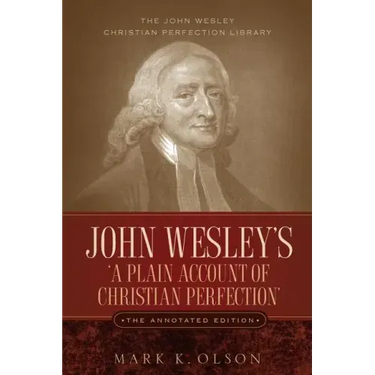 John Wesley's 'A Plain Account of Christian Perfection.' The Annotated Edition.