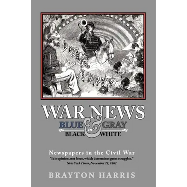 War News: Blue & Gray in Black & White: Newspapers in the Civil War