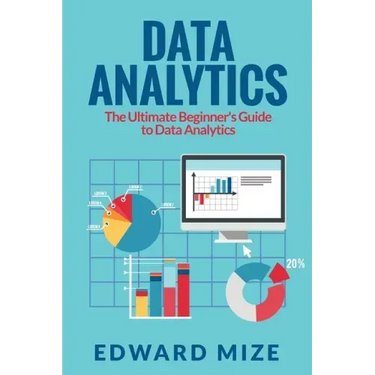 Data Analytics: The Ultimate Beginner's Guide to Data Analytics