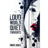 Loud World, Quiet Thoughts