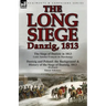 The Long Siege: Danzig, 1813-The Siege of Dantzic, in 1813 by Louis Antoine Francois de Marchangy & Dantzig and Poland: The Background