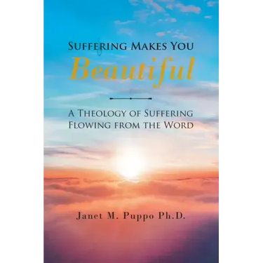 Suffering Makes You Beautiful: A Theology Of Suffering Flowing From The Word