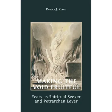 Making the Void Fruitful: Yeats as Spiritual Seeker and Petrarchan Lover