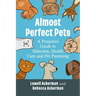 Almost Perfect Pets: A Proactive Guide to Selection, Health Care and Pet Parenting