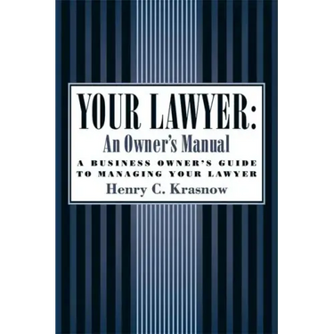 Your Lawyer: An Owner's Manual: A Business Owner's Guide to Managing Your Lawyer