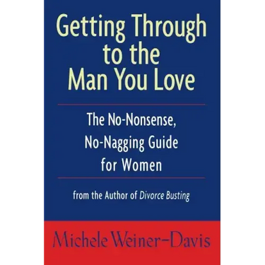 Getting Through to the Man You Love: The No-Nonsense, No-Nagging Guide for Women