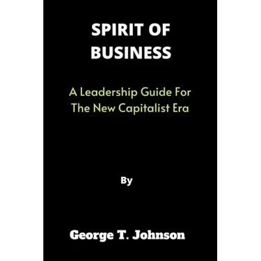 Spirit of Business: A Leadership Guide For The New Capitalist Era